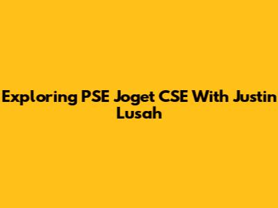 Exploring PSE Joget CSE With Justin Lusah