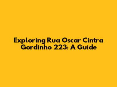 Exploring Rua Oscar Cintra Gordinho 223: A Guide