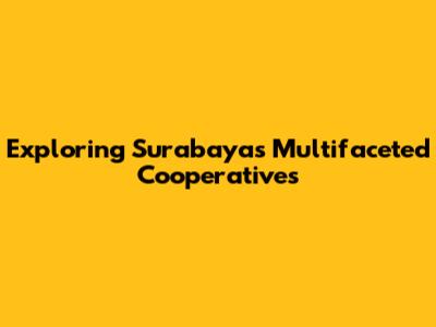 Exploring Surabaya's Multifaceted Cooperatives