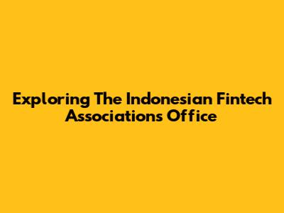 Exploring The Indonesian Fintech Association's Office