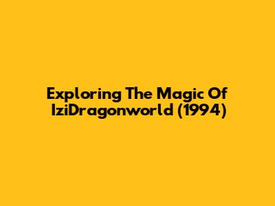 Exploring The Magic Of IziDragonworld (1994)