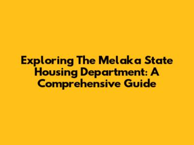 Exploring The Melaka State Housing Department: A Comprehensive Guide