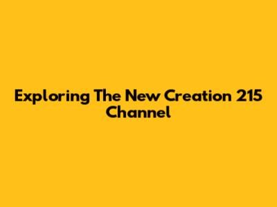 Exploring The New Creation 215 Channel