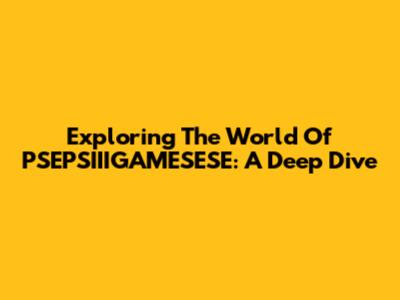 Exploring The World Of PSEPSIIIGAMESESE: A Deep Dive