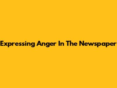 Expressing Anger In The Newspaper