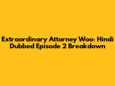 Extraordinary Attorney Woo: Hindi Dubbed Episode 2 Breakdown