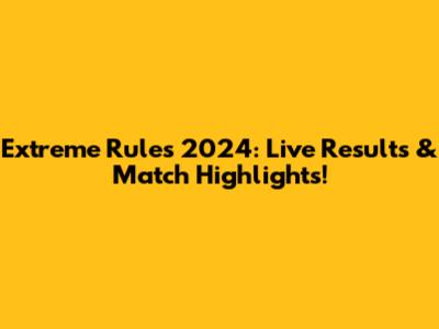 Extreme Rules 2024: Live Results & Match Highlights!