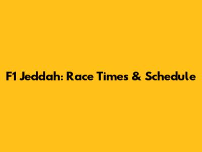 F1 Jeddah: Race Times & Schedule