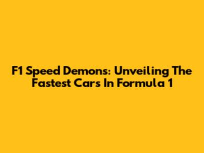 F1 Speed Demons: Unveiling The Fastest Cars In Formula 1