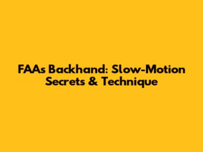 FAA's Backhand: Slow-Motion Secrets & Technique