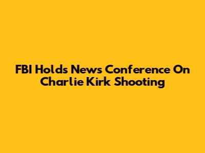 FBI Holds News Conference On Charlie Kirk Shooting