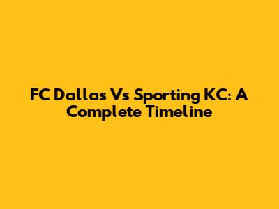 FC Dallas Vs Sporting KC: A Complete Timeline