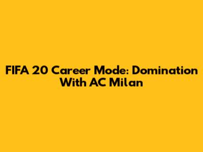 FIFA 20 Career Mode: Domination With AC Milan