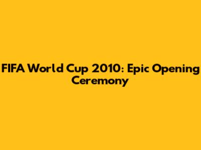 FIFA World Cup 2010: Epic Opening Ceremony