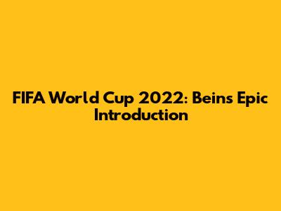 FIFA World Cup 2022: Bein's Epic Introduction