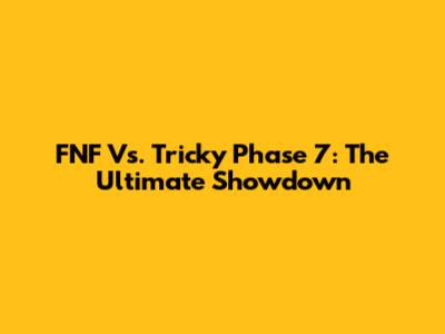 FNF Vs. Tricky Phase 7: The Ultimate Showdown