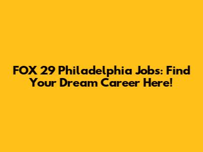 FOX 29 Philadelphia Jobs: Find Your Dream Career Here!