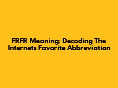 FRFR Meaning: Decoding The Internet's Favorite Abbreviation