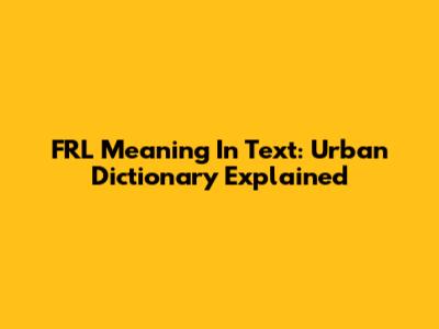 FRL Meaning In Text: Urban Dictionary Explained