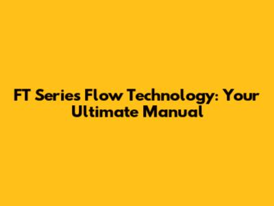FT Series Flow Technology: Your Ultimate Manual