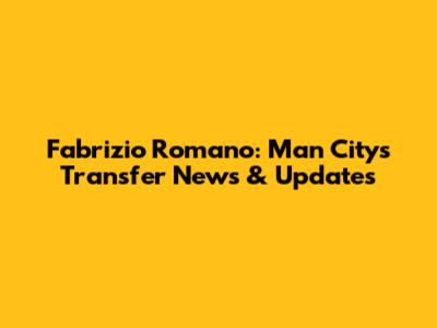 Fabrizio Romano: Man City's Transfer News & Updates