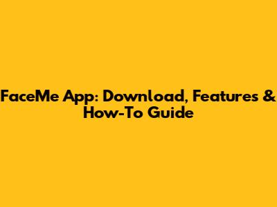 FaceMe App: Download, Features & How-To Guide