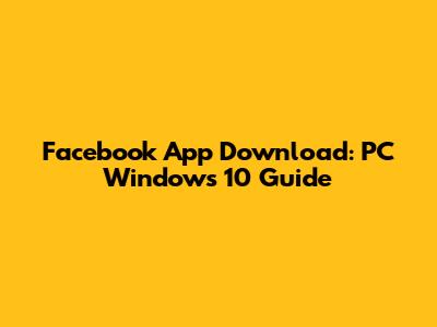 Facebook App Download: PC Windows 10 Guide