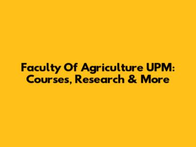 Faculty Of Agriculture UPM: Courses, Research & More