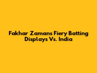 Fakhar Zaman's Fiery Batting Displays Vs. India