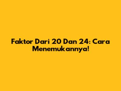 Faktor Dari 20 Dan 24: Cara Menemukannya!