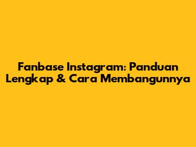 Fanbase Instagram: Panduan Lengkap & Cara Membangunnya