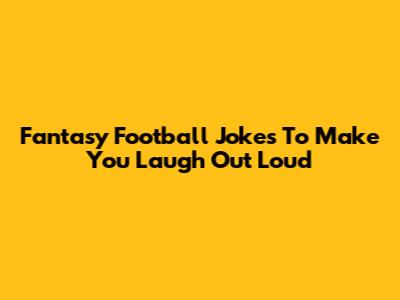 Fantasy Football Jokes To Make You Laugh Out Loud