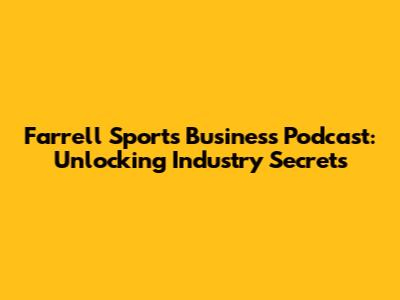 Farrell Sports Business Podcast: Unlocking Industry Secrets
