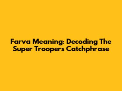 Farva Meaning: Decoding The Super Troopers' Catchphrase
