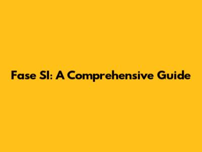 Fase SI: A Comprehensive Guide