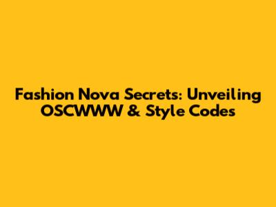 Fashion Nova Secrets: Unveiling OSCWWW & Style Codes