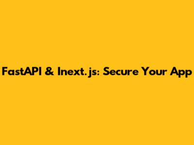FastAPI & Inext.js: Secure Your App
