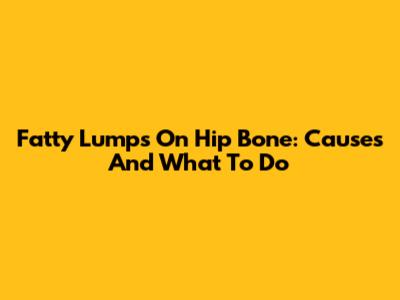 Fatty Lumps On Hip Bone: Causes And What To Do