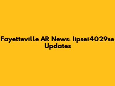 Fayetteville AR News: Iipsei4029se Updates