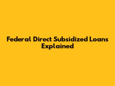 Federal Direct Subsidized Loans Explained