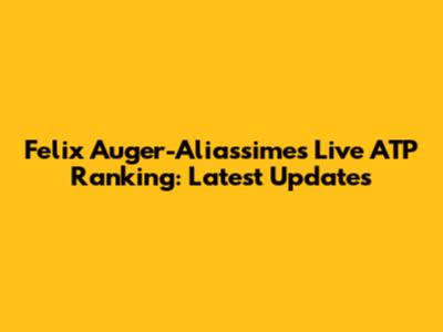 Felix Auger-Aliassime's Live ATP Ranking: Latest Updates