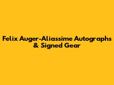 Felix Auger-Aliassime Autographs & Signed Gear
