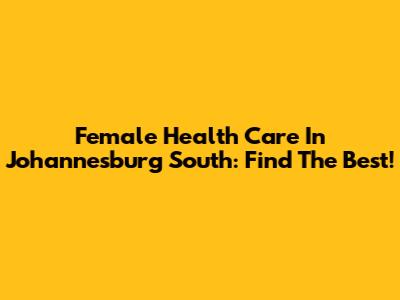 Female Health Care In Johannesburg South: Find The Best!