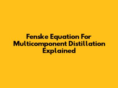Fenske Equation For Multicomponent Distillation Explained