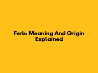 Ferb: Meaning And Origin Explained