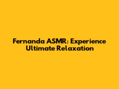 Fernanda ASMR: Experience Ultimate Relaxation