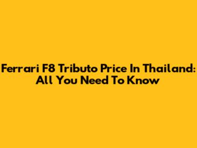 Ferrari F8 Tributo Price In Thailand: All You Need To Know