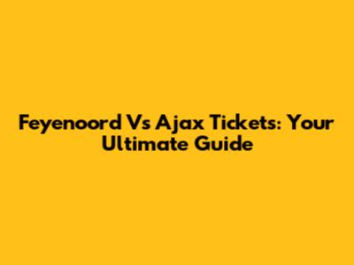 Feyenoord Vs Ajax Tickets: Your Ultimate Guide