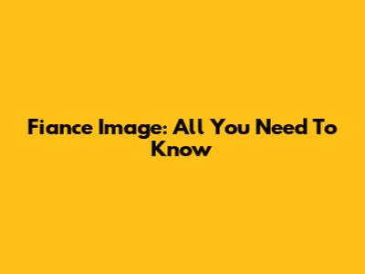 Fiance Image: All You Need To Know