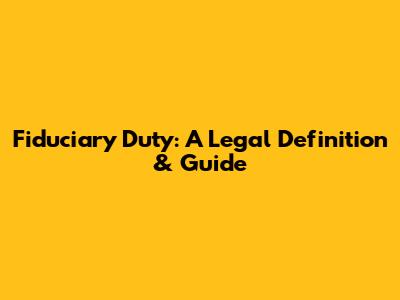 Fiduciary Duty: A Legal Definition & Guide